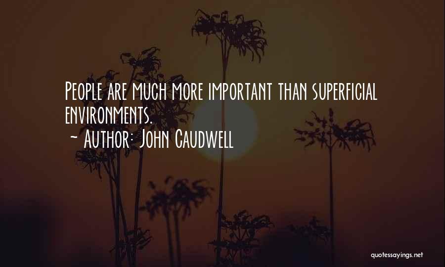 John Caudwell Quotes: People Are Much More Important Than Superficial Environments.