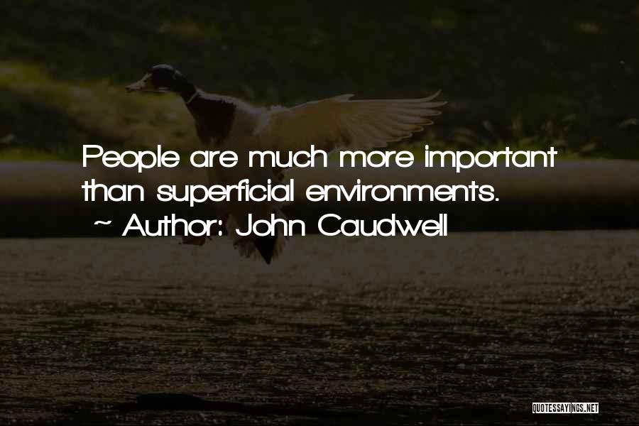 John Caudwell Quotes: People Are Much More Important Than Superficial Environments.