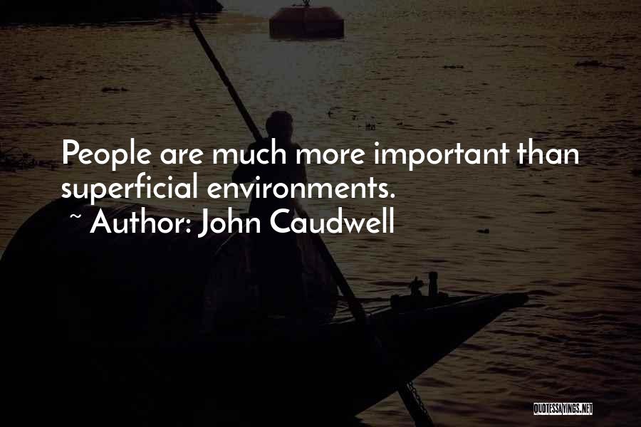 John Caudwell Quotes: People Are Much More Important Than Superficial Environments.