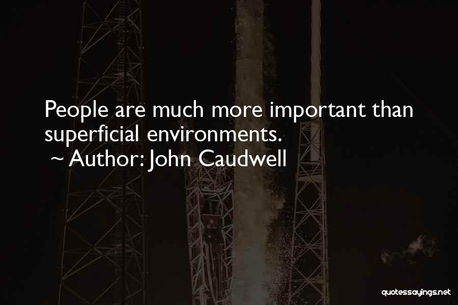 John Caudwell Quotes: People Are Much More Important Than Superficial Environments.