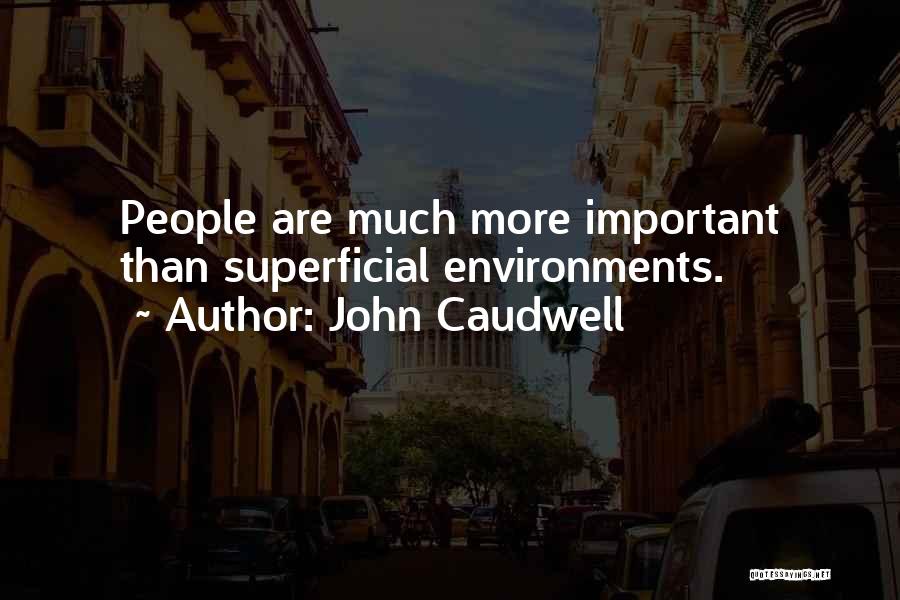 John Caudwell Quotes: People Are Much More Important Than Superficial Environments.