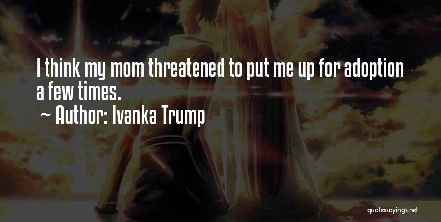 Ivanka Trump Quotes: I Think My Mom Threatened To Put Me Up For Adoption A Few Times.