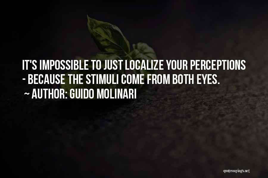 Guido Molinari Quotes: It's Impossible To Just Localize Your Perceptions - Because The Stimuli Come From Both Eyes.