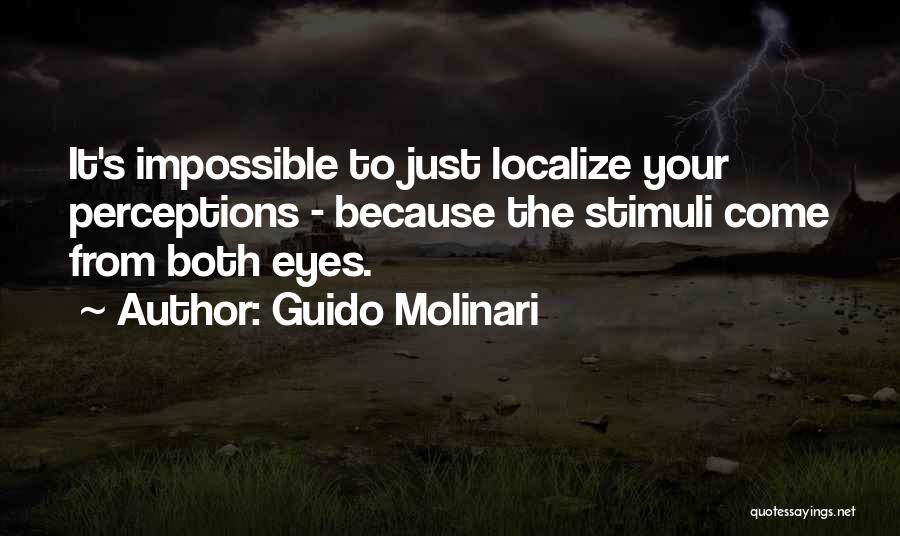 Guido Molinari Quotes: It's Impossible To Just Localize Your Perceptions - Because The Stimuli Come From Both Eyes.