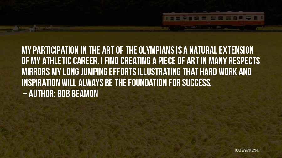 Bob Beamon Quotes: My Participation In The Art Of The Olympians Is A Natural Extension Of My Athletic Career. I Find Creating A