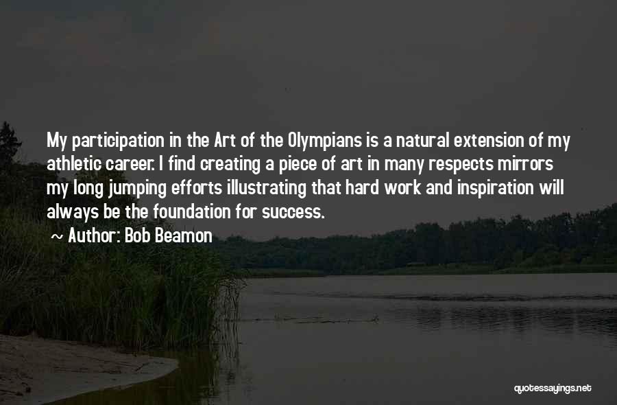 Bob Beamon Quotes: My Participation In The Art Of The Olympians Is A Natural Extension Of My Athletic Career. I Find Creating A
