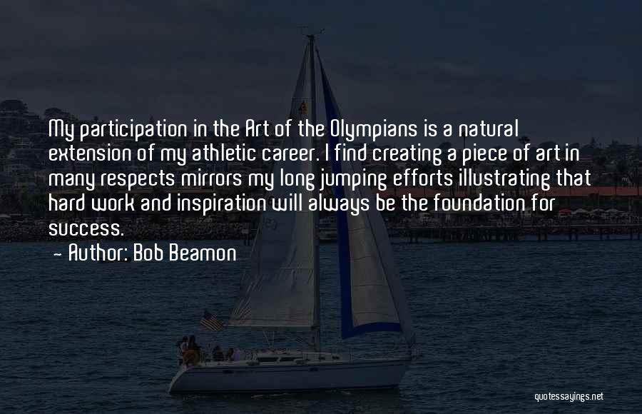 Bob Beamon Quotes: My Participation In The Art Of The Olympians Is A Natural Extension Of My Athletic Career. I Find Creating A