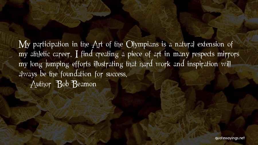 Bob Beamon Quotes: My Participation In The Art Of The Olympians Is A Natural Extension Of My Athletic Career. I Find Creating A