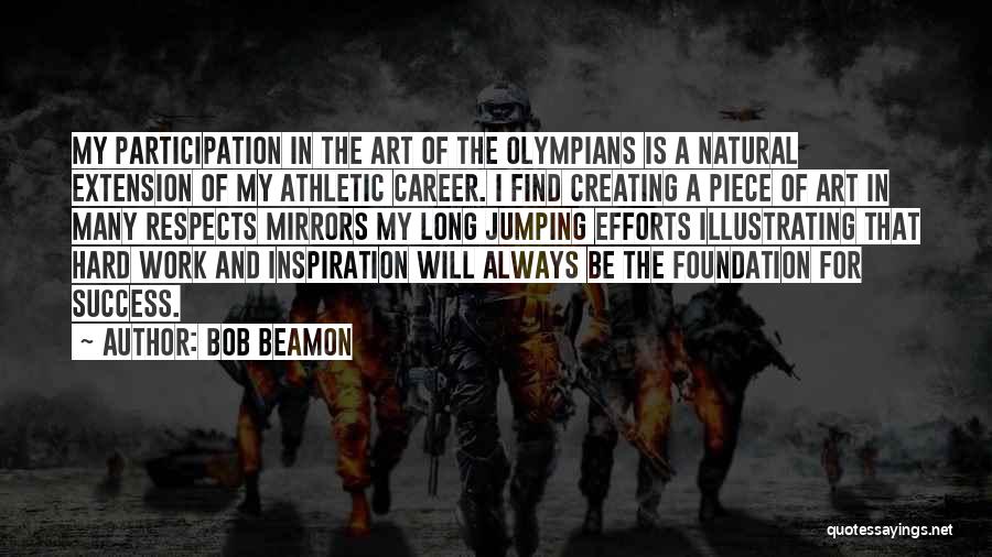 Bob Beamon Quotes: My Participation In The Art Of The Olympians Is A Natural Extension Of My Athletic Career. I Find Creating A