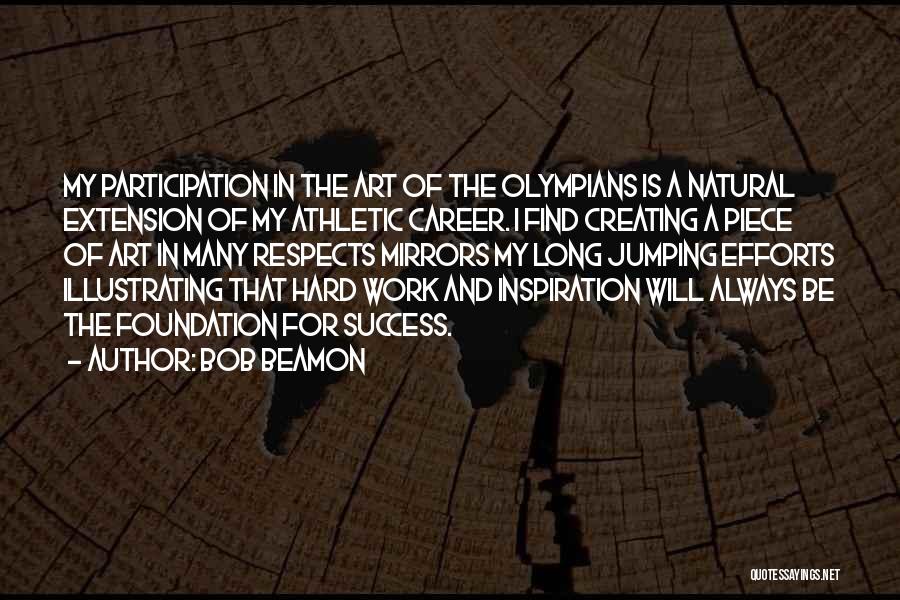 Bob Beamon Quotes: My Participation In The Art Of The Olympians Is A Natural Extension Of My Athletic Career. I Find Creating A