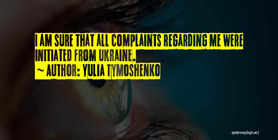 Yulia Tymoshenko Quotes: I Am Sure That All Complaints Regarding Me Were Initiated From Ukraine.