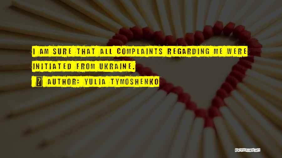 Yulia Tymoshenko Quotes: I Am Sure That All Complaints Regarding Me Were Initiated From Ukraine.