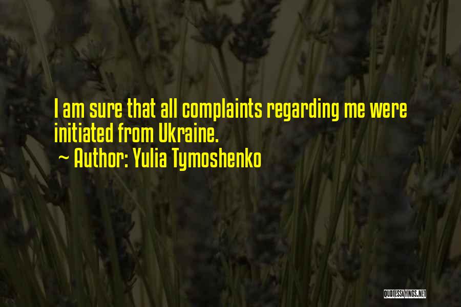 Yulia Tymoshenko Quotes: I Am Sure That All Complaints Regarding Me Were Initiated From Ukraine.