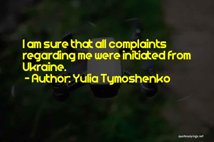 Yulia Tymoshenko Quotes: I Am Sure That All Complaints Regarding Me Were Initiated From Ukraine.