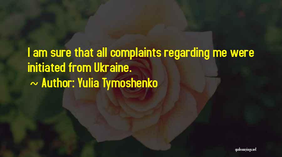 Yulia Tymoshenko Quotes: I Am Sure That All Complaints Regarding Me Were Initiated From Ukraine.