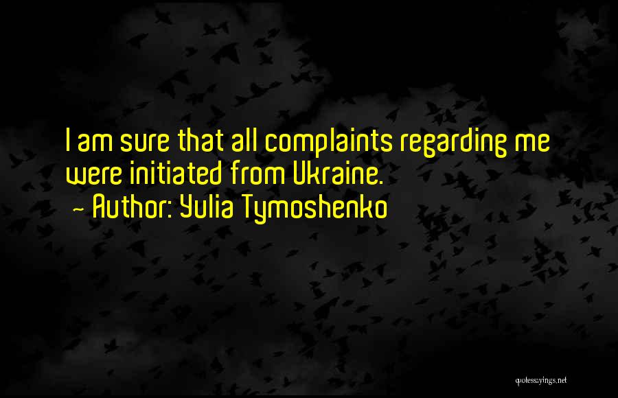Yulia Tymoshenko Quotes: I Am Sure That All Complaints Regarding Me Were Initiated From Ukraine.