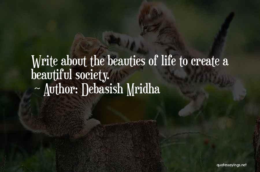 Debasish Mridha Quotes: Write About The Beauties Of Life To Create A Beautiful Society.