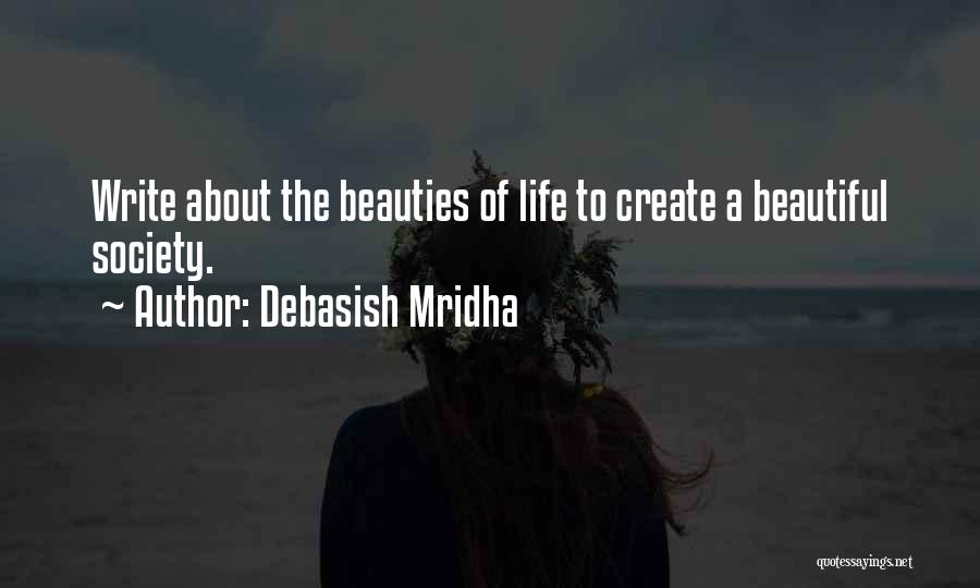 Debasish Mridha Quotes: Write About The Beauties Of Life To Create A Beautiful Society.