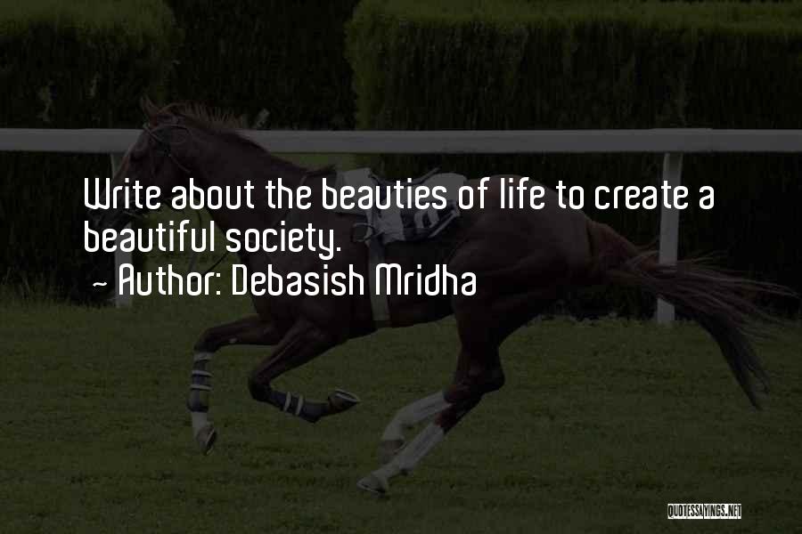 Debasish Mridha Quotes: Write About The Beauties Of Life To Create A Beautiful Society.