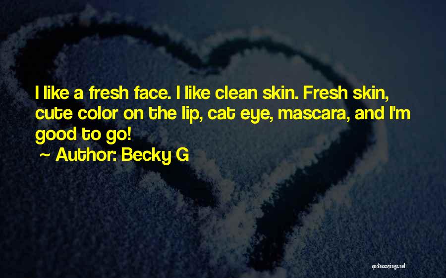 Becky G Quotes: I Like A Fresh Face. I Like Clean Skin. Fresh Skin, Cute Color On The Lip, Cat Eye, Mascara, And