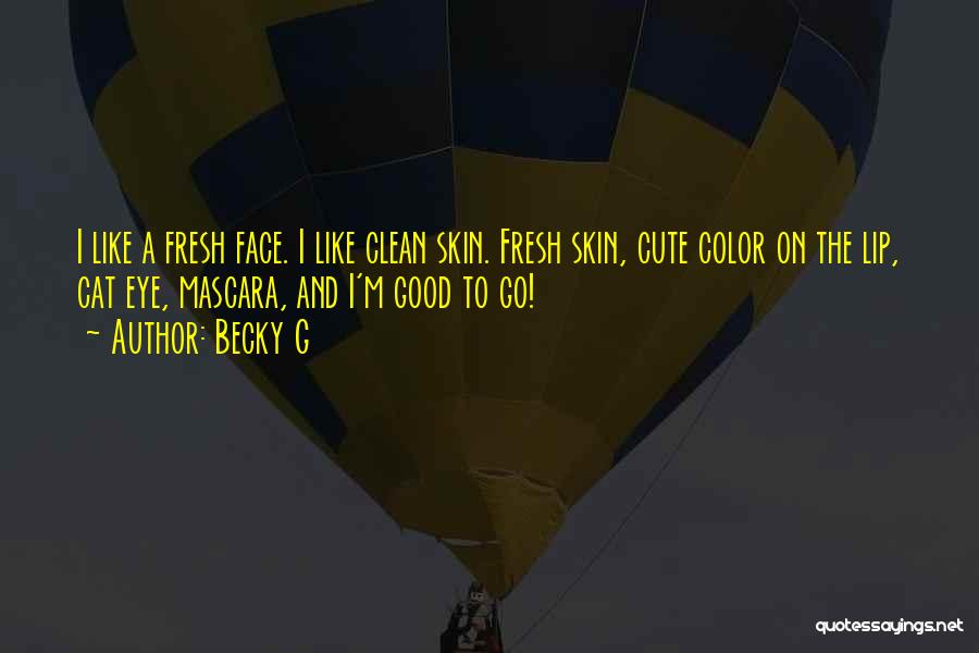 Becky G Quotes: I Like A Fresh Face. I Like Clean Skin. Fresh Skin, Cute Color On The Lip, Cat Eye, Mascara, And