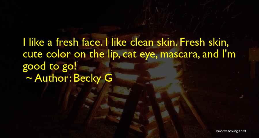 Becky G Quotes: I Like A Fresh Face. I Like Clean Skin. Fresh Skin, Cute Color On The Lip, Cat Eye, Mascara, And
