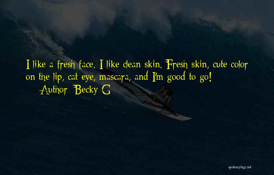 Becky G Quotes: I Like A Fresh Face. I Like Clean Skin. Fresh Skin, Cute Color On The Lip, Cat Eye, Mascara, And