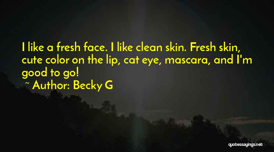 Becky G Quotes: I Like A Fresh Face. I Like Clean Skin. Fresh Skin, Cute Color On The Lip, Cat Eye, Mascara, And