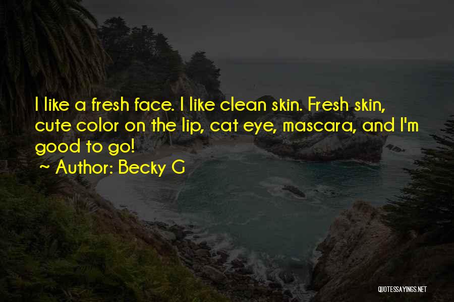 Becky G Quotes: I Like A Fresh Face. I Like Clean Skin. Fresh Skin, Cute Color On The Lip, Cat Eye, Mascara, And