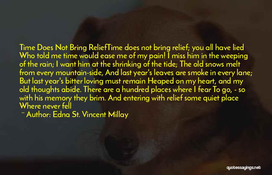 Edna St. Vincent Millay Quotes: Time Does Not Bring Relieftime Does Not Bring Relief; You All Have Lied Who Told Me Time Would Ease Me