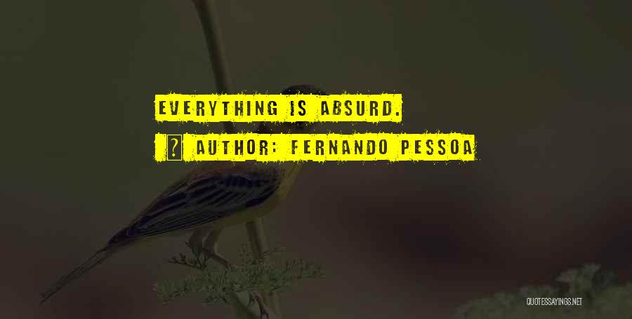 Fernando Pessoa Quotes: Everything Is Absurd.