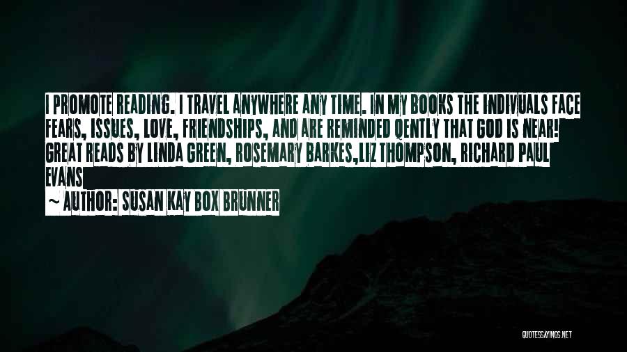 Susan Kay Box Brunner Quotes: I Promote Reading. I Travel Anywhere Any Time. In My Books The Indivuals Face Fears, Issues, Love, Friendships, And Are