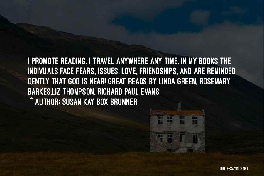 Susan Kay Box Brunner Quotes: I Promote Reading. I Travel Anywhere Any Time. In My Books The Indivuals Face Fears, Issues, Love, Friendships, And Are
