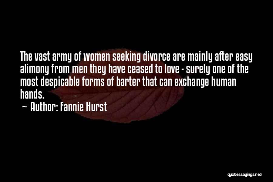 Fannie Hurst Quotes: The Vast Army Of Women Seeking Divorce Are Mainly After Easy Alimony From Men They Have Ceased To Love -