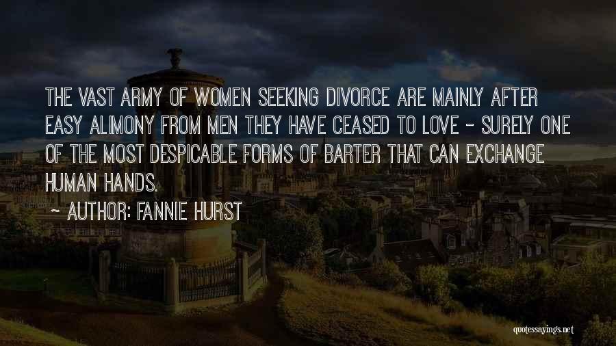 Fannie Hurst Quotes: The Vast Army Of Women Seeking Divorce Are Mainly After Easy Alimony From Men They Have Ceased To Love -