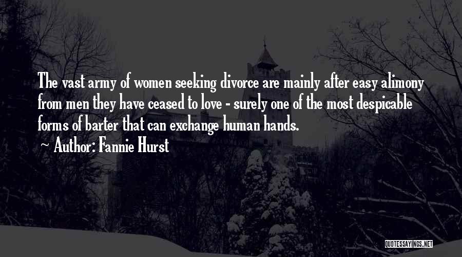 Fannie Hurst Quotes: The Vast Army Of Women Seeking Divorce Are Mainly After Easy Alimony From Men They Have Ceased To Love -