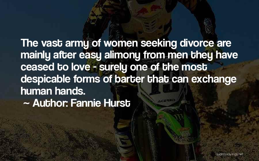 Fannie Hurst Quotes: The Vast Army Of Women Seeking Divorce Are Mainly After Easy Alimony From Men They Have Ceased To Love -