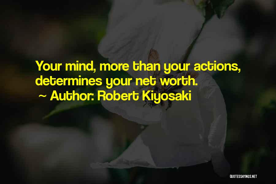 Robert Kiyosaki Quotes: Your Mind, More Than Your Actions, Determines Your Net Worth.