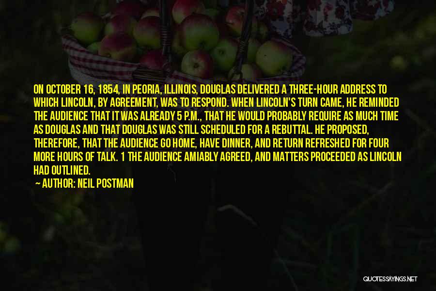 Neil Postman Quotes: On October 16, 1854, In Peoria, Illinois, Douglas Delivered A Three-hour Address To Which Lincoln, By Agreement, Was To Respond.