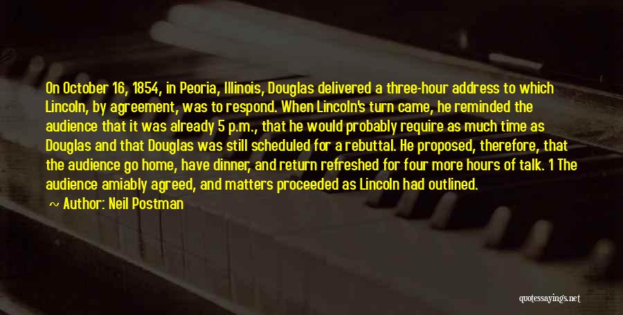 Neil Postman Quotes: On October 16, 1854, In Peoria, Illinois, Douglas Delivered A Three-hour Address To Which Lincoln, By Agreement, Was To Respond.