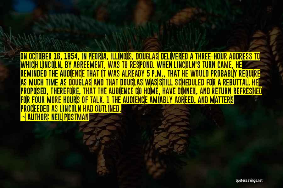 Neil Postman Quotes: On October 16, 1854, In Peoria, Illinois, Douglas Delivered A Three-hour Address To Which Lincoln, By Agreement, Was To Respond.