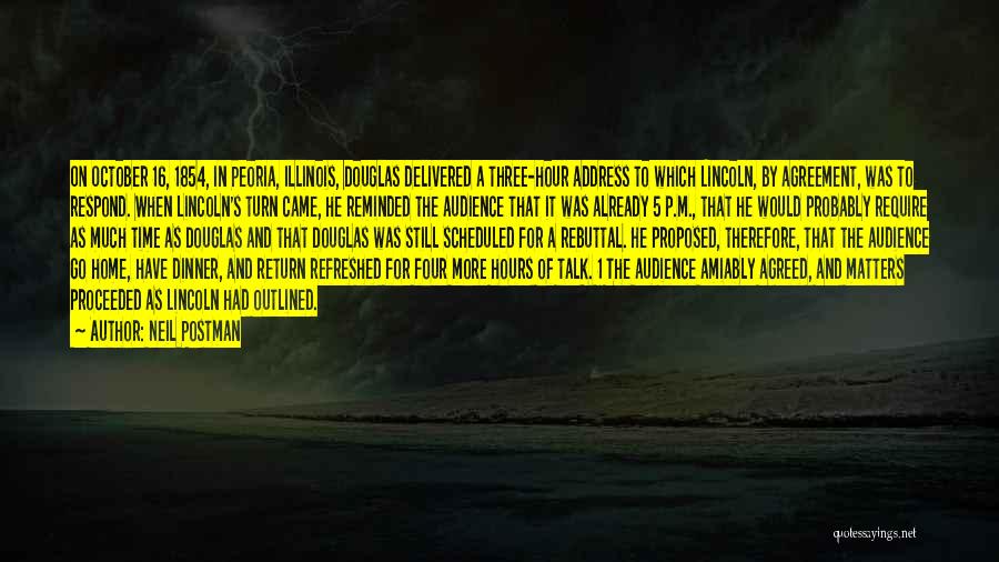 Neil Postman Quotes: On October 16, 1854, In Peoria, Illinois, Douglas Delivered A Three-hour Address To Which Lincoln, By Agreement, Was To Respond.