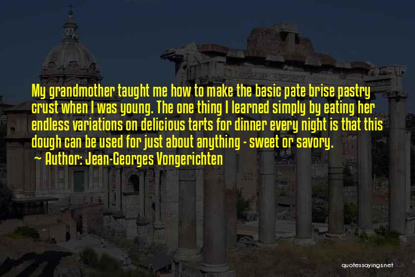 Jean-Georges Vongerichten Quotes: My Grandmother Taught Me How To Make The Basic Pate Brise Pastry Crust When I Was Young. The One Thing