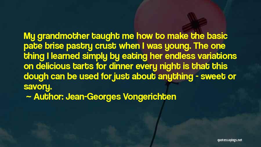 Jean-Georges Vongerichten Quotes: My Grandmother Taught Me How To Make The Basic Pate Brise Pastry Crust When I Was Young. The One Thing