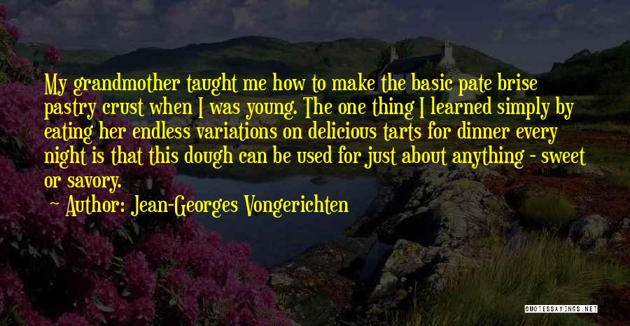 Jean-Georges Vongerichten Quotes: My Grandmother Taught Me How To Make The Basic Pate Brise Pastry Crust When I Was Young. The One Thing