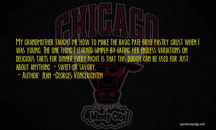 Jean-Georges Vongerichten Quotes: My Grandmother Taught Me How To Make The Basic Pate Brise Pastry Crust When I Was Young. The One Thing