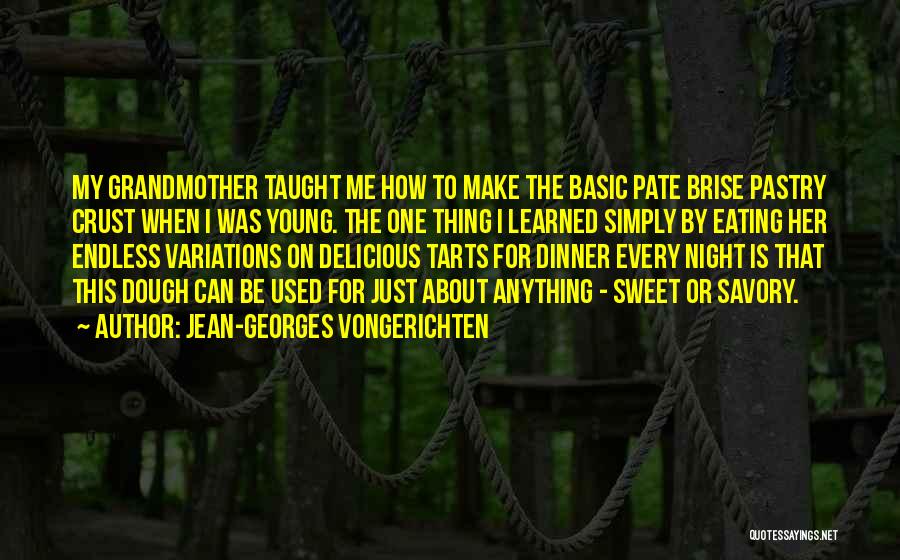 Jean-Georges Vongerichten Quotes: My Grandmother Taught Me How To Make The Basic Pate Brise Pastry Crust When I Was Young. The One Thing