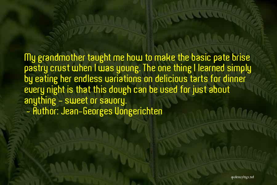 Jean-Georges Vongerichten Quotes: My Grandmother Taught Me How To Make The Basic Pate Brise Pastry Crust When I Was Young. The One Thing