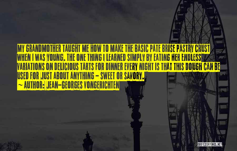 Jean-Georges Vongerichten Quotes: My Grandmother Taught Me How To Make The Basic Pate Brise Pastry Crust When I Was Young. The One Thing