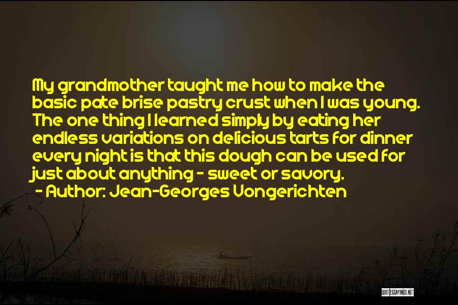 Jean-Georges Vongerichten Quotes: My Grandmother Taught Me How To Make The Basic Pate Brise Pastry Crust When I Was Young. The One Thing